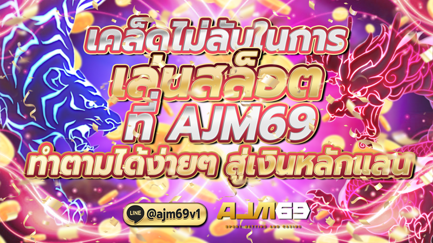 เคล็ดไม่ลับในการเล่นสล็อต AJM69 ทำตามได้ง่ายๆ สู่เงินหลักแสน